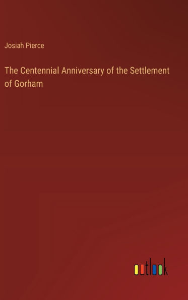 The Centennial Anniversary of the Settlement of Gorham