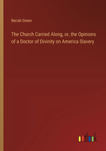 The Church Carried Along, or, the Opinions of a Doctor of Divinity on America Slavery