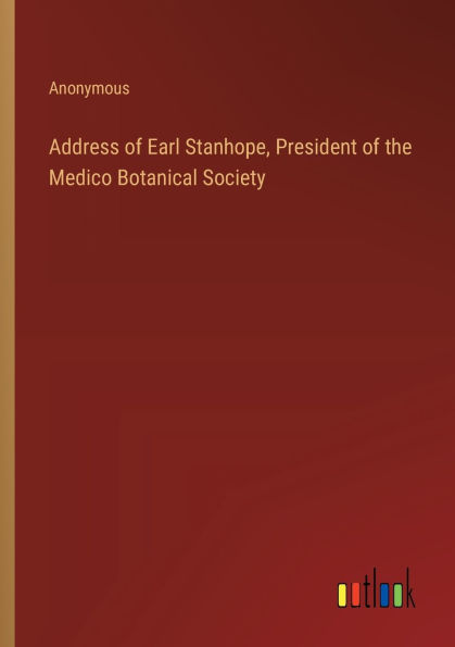 Address of Earl Stanhope, President of the Medico Botanical Society