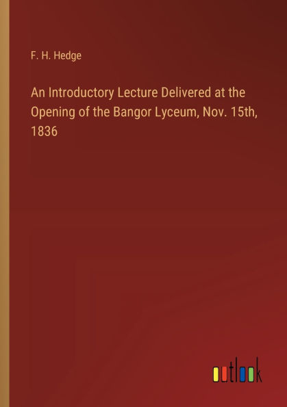 An Introductory Lecture Delivered at the Opening of the Bangor Lyceum, Nov. 15th, 1836