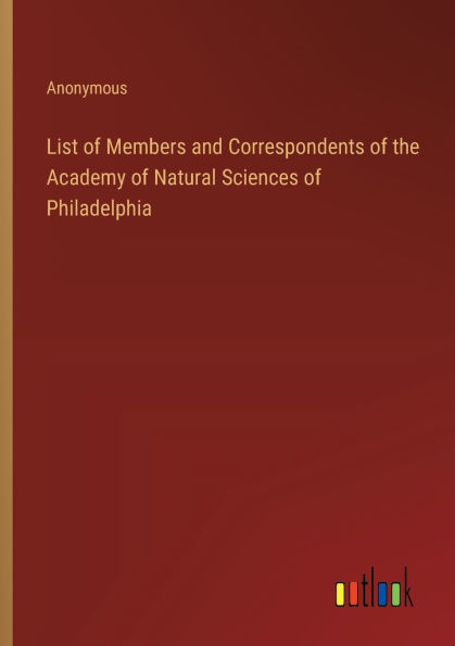 List of Members and Correspondents of the Academy of Natural Sciences of Philadelphia