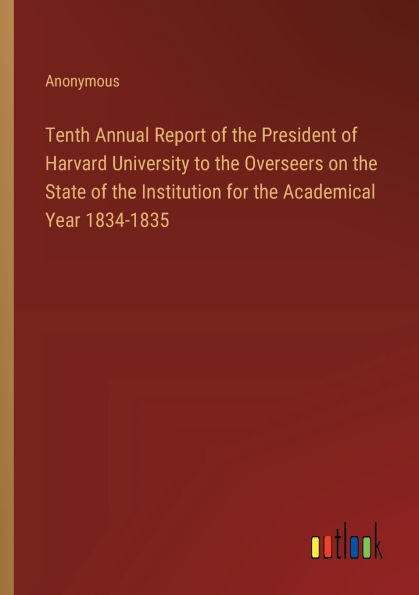 Tenth Annual Report of the President Harvard University to Overseers on State Institution for Academical Year 1834-1835