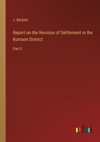 Report on the Revision of Settlement Kumaon District: Part II