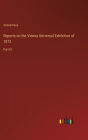 Reports on the Vienna Universal Exhibition of 1873: Part III