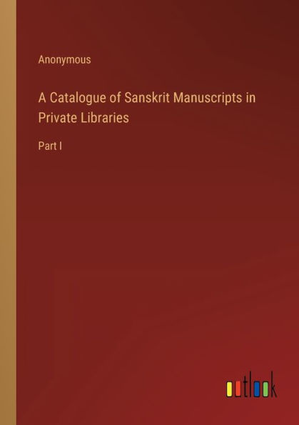 A Catalogue of Sanskrit Manuscripts Private Libraries: Part I