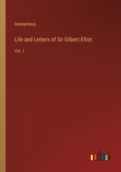 Life and Letters of Sir Gilbert Elliot: Vol. I