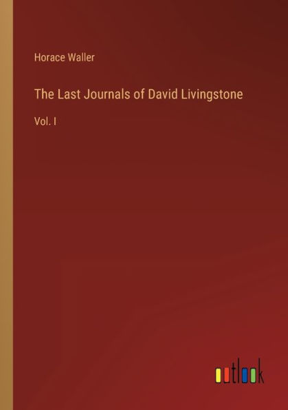 The Last Journals of David Livingstone: Vol. I