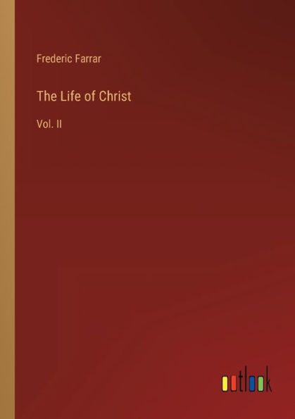 The Life of Christ: Vol. II