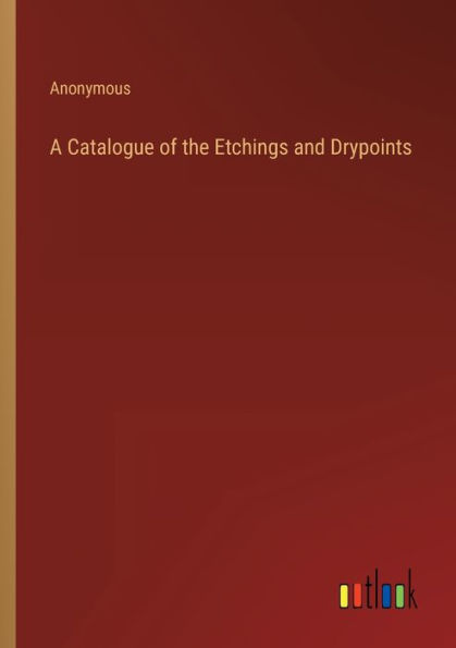 A Catalogue of the Etchings and Drypoints