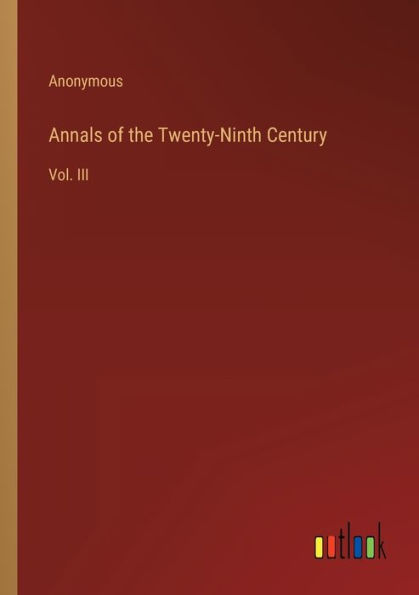 Annals of the Twenty-Ninth Century: Vol. III