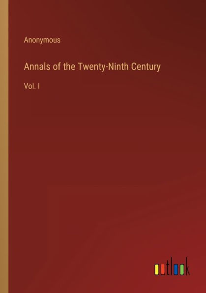 Annals of the Twenty-Ninth Century: Vol. I