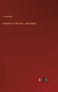 Title: A Memoir of the Rev. John Keble, Author: J Coleridge