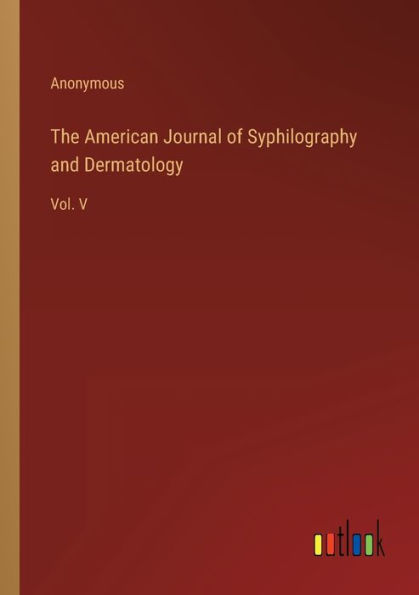 The American Journal of Syphilography and Dermatology: Vol. V