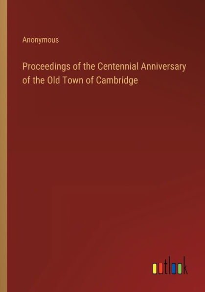 Proceedings of the Centennial Anniversary Old Town Cambridge