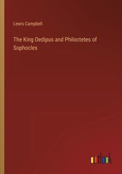 The King Oedipus and Philoctetes of Sophocles