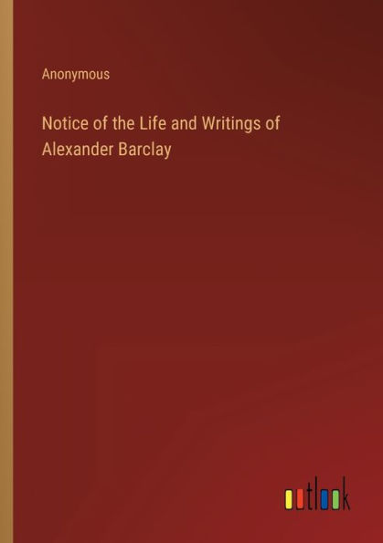 Notice of the Life and Writings Alexander Barclay