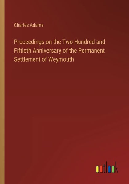 Proceedings on the Two Hundred and Fiftieth Anniversary of Permanent Settlement Weymouth