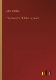 Title: The Proverbs of John Heywood, Author: Julian Sharman
