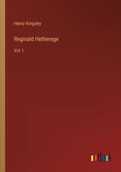 Reginald Hetherege: Vol. I