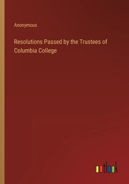 Resolutions Passed by the Trustees of Columbia College