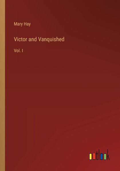 Victor and Vanquished: Vol. I