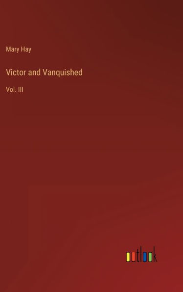 Victor and Vanquished: Vol. III