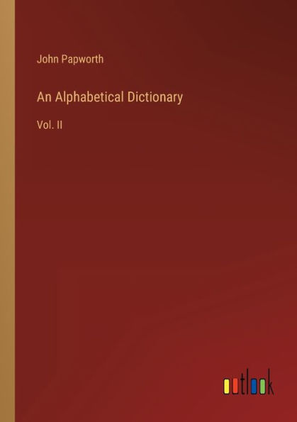 An Alphabetical Dictionary: Vol. II