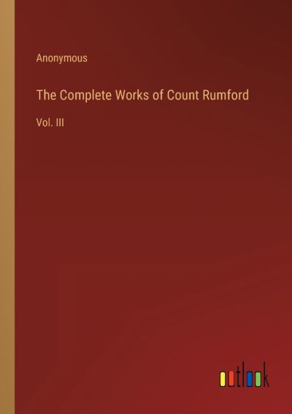 The Complete Works of Count Rumford: Vol. III