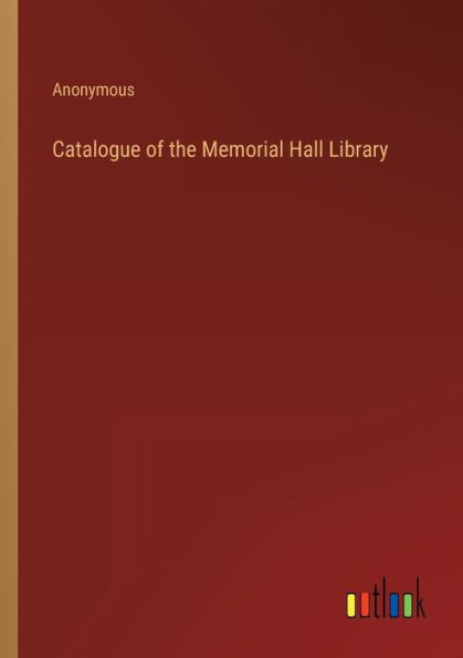 Catalogue of the Memorial Hall Library