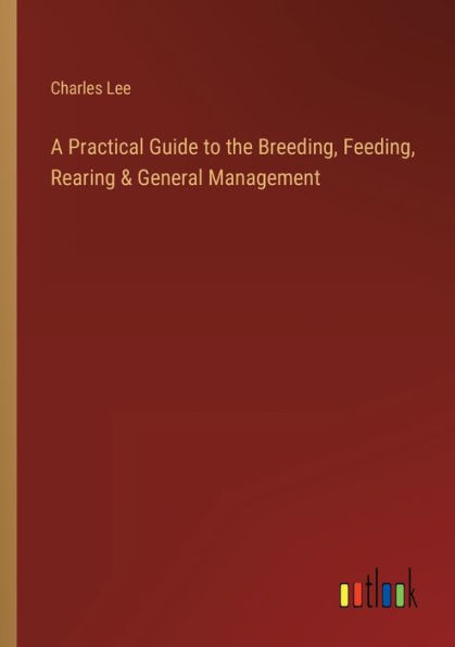 A Practical Guide to the Breeding, Feeding, Rearing & General Management