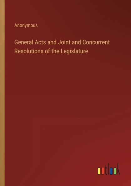 General Acts and Joint and Concurrent Resolutions of the Legislature
