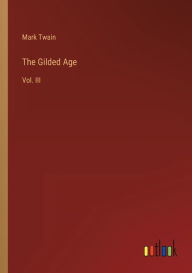 Title: The Gilded Age: Vol. III, Author: Mark Twain