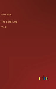 Title: The Gilded Age: Vol. III, Author: Mark Twain