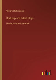 Shakespeare Select Plays: Hamlet, Prince of Denmark