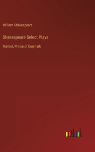 Shakespeare Select Plays: Hamlet, Prince of Denmark