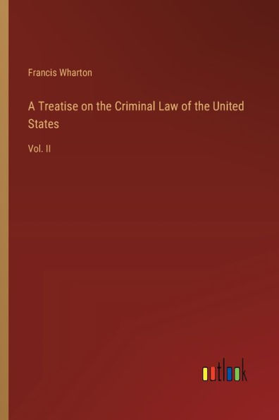 A Treatise on the Criminal Law of the United States: Vol. II