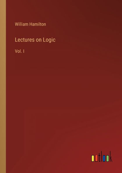 Lectures on Logic: Vol. I