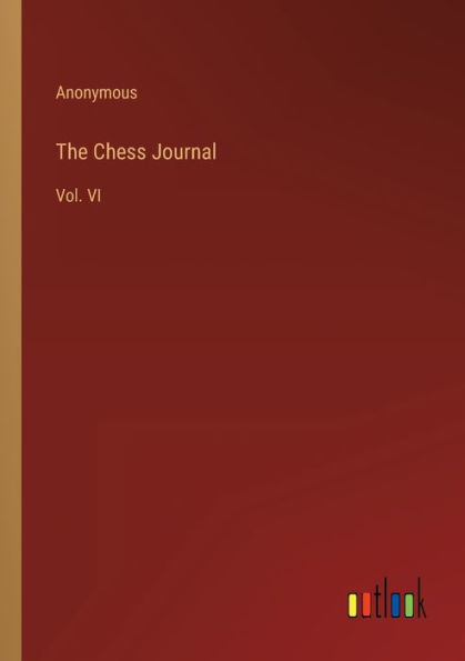 The Chess Journal: Vol. VI