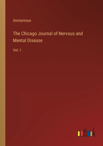 The Chicago Journal of Nervous and Mental Disease: Vol. I