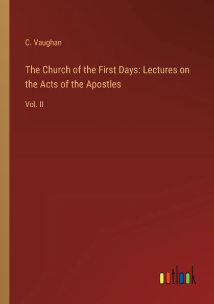 The Church of the First Days: Lectures on the Acts of the Apostles: Vol. II