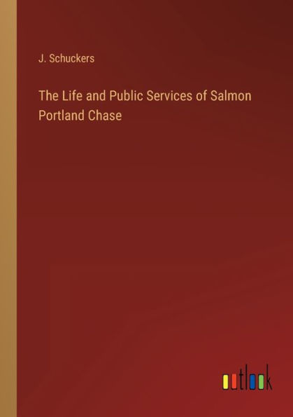 The Life and Public Services of Salmon Portland Chase