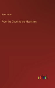 Title: From the Clouds to the Mountains, Author: Jules Verne