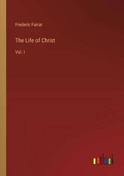 The Life of Christ: Vol. I