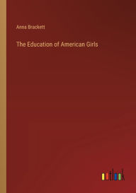 Title: The Education of American Girls, Author: Anna Brackett