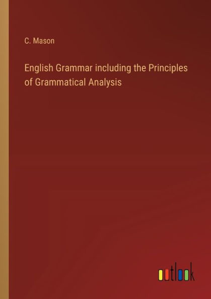 English Grammar including the Principles of Grammatical Analysis