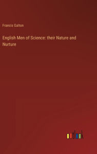 Title: English Men of Science: their Nature and Nurture, Author: Francis Galton