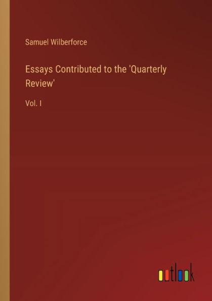 Essays Contributed to the 'Quarterly Review': Vol. I