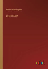 Title: Eugene Aram, Author: Edward Bulwer Lytton