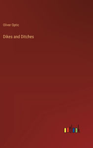 Title: Dikes and Ditches, Author: Oliver Optic