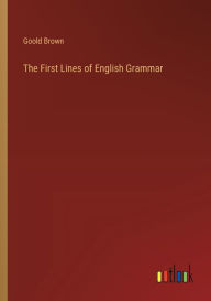 Title: The First Lines of English Grammar, Author: Goold Brown